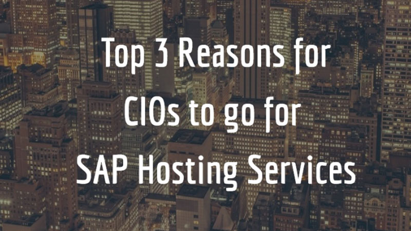 Top 3 Reasons for CIOs to Choose SAP Hosting Services