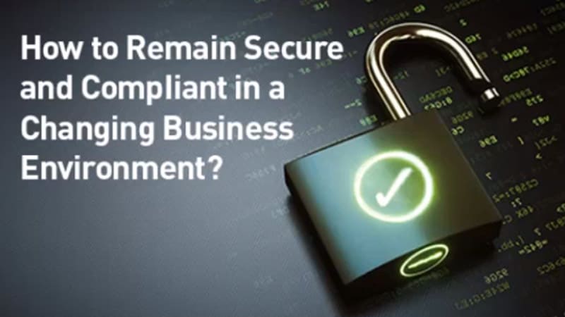 How to remain secure and compliant in a changing business environment?
